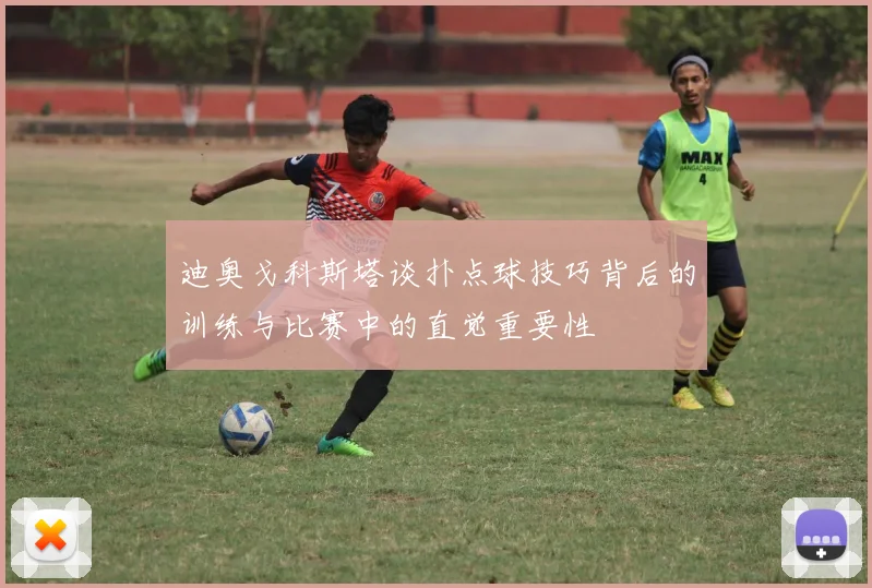 迪奥戈科斯塔谈扑点球技巧背后的训练与比赛中的直觉重要性