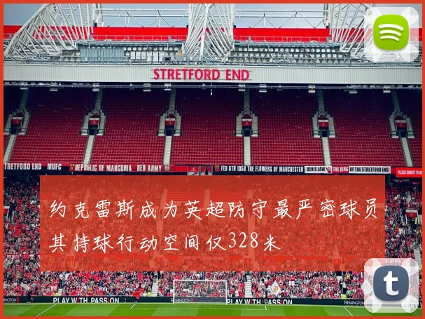 约克雷斯成为英超防守最严密球员其持球行动空间仅328米